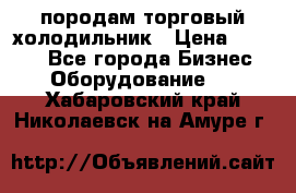 породам торговый холодильник › Цена ­ 6 000 - Все города Бизнес » Оборудование   . Хабаровский край,Николаевск-на-Амуре г.